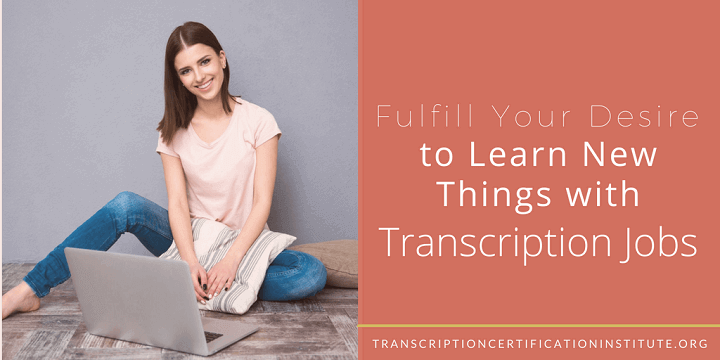 Fulfill Your Desire to Learn New Things with Transcription Jobs