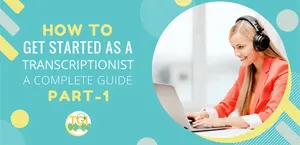 How To Get Started As A Transcriptionist – A Complete Guide [Part 1]