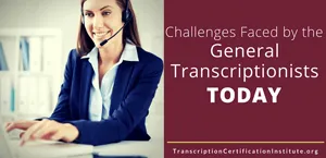 Challenges Faced by the General Transcriptionists Today