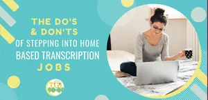 The Do’s and Don’ts of Stepping Into Home Based Transcription Jobs