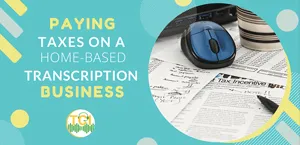 Paying Taxes On a Home Based Transcription Business