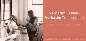 Verbatim Vs Non-Verbatim Transcription: Differences, Requirements, & Jobs