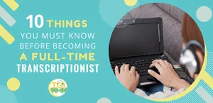 10 Things You Must Know Before Becoming a Transcriptionist From Home