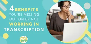 4 Benefits You’re Missing Out On by Not Working in Transcription