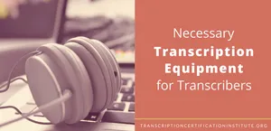 Necessary Transcription Equipment for Transcribers