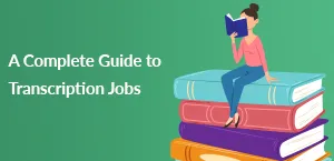 A Complete Guide to Transcription Jobs