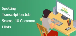 Spotting Transcription Job Scams- 10 Common Hints