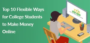 Top 10 Flexible Ways for College Students to Make Money Online