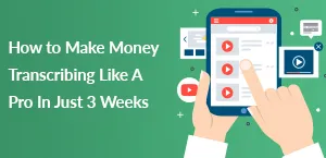 How to Make Money Transcribing Like A Pro In Just 3 Weeks