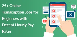 25+ Online Transcription Jobs for Beginners with Decent Hourly Pay Rates