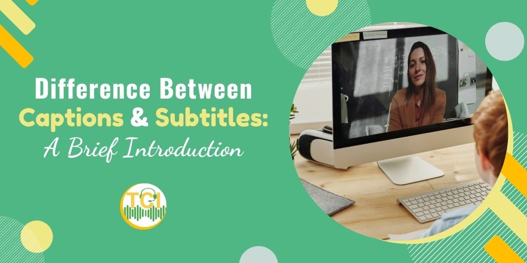 Difference Between Captions Subtitles: A Brief Introduction TCI Blog