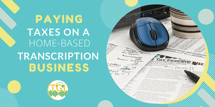 Paying Taxes On a Home Based Transcription Business