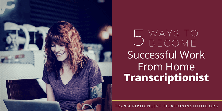 5 Ways to Become a Successful Work-From-Home Transcriptionist